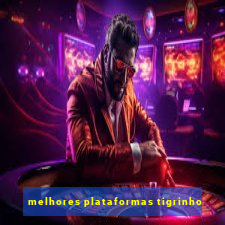 melhores plataformas tigrinho